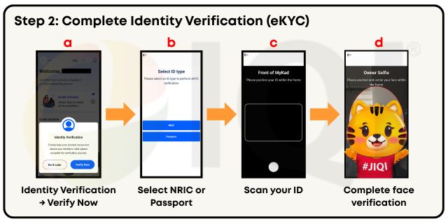 a) Tap "Identity Verification", and tap "Verify Now"

b) Select your ID type (NRIC or Passport)

c) Scan your ID (Malaysian citizen: scan front & back of NRIC)

d) Complete face verification by positioning your face in the frame